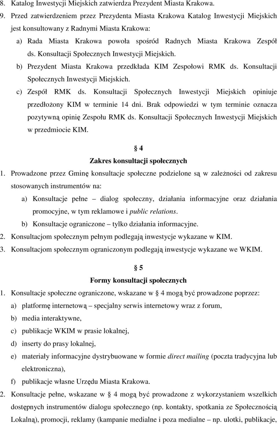 Konsultacji Społecznych Inwestycji Miejskich. b) Prezydent Miasta Krakowa przedkłada KIM Zespołowi RMK ds. Konsultacji Społecznych Inwestycji Miejskich. c) Zespół RMK ds.