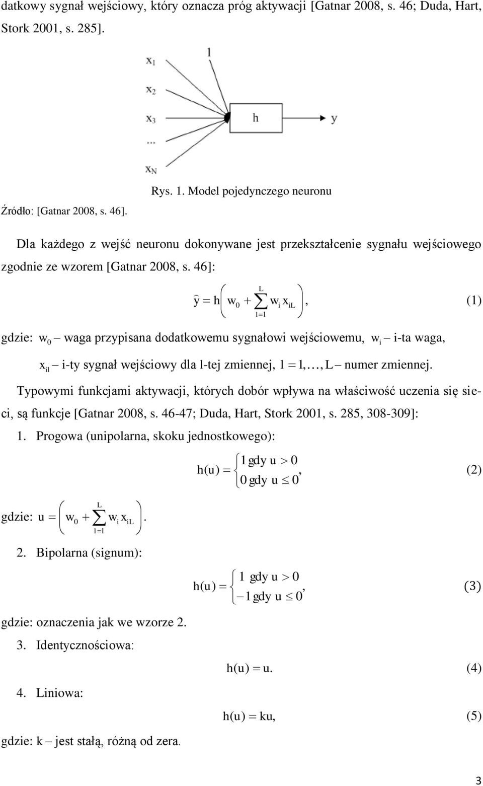 46]: L y h w w x 0 i il, (1) l1 gdzie: w 0 waga przypisana dodatkowemu sygnałowi wejściowemu, x il i-ty sygnał wejściowy dla l-tej zmiennej, w i i-ta waga, l 1,, L numer zmiennej.