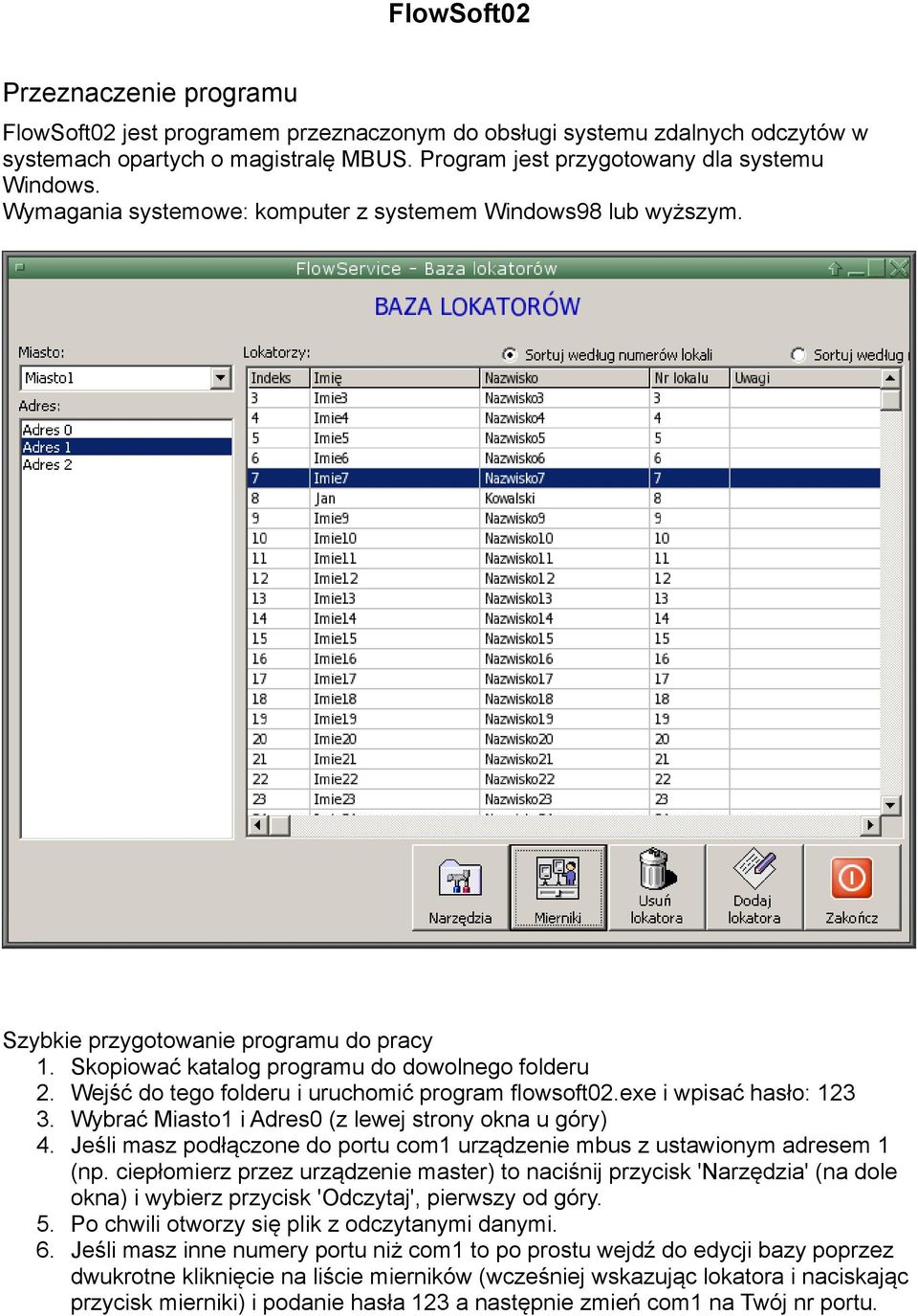 Wejść do tego folderu i uruchomić program flowsoft02.exe i wpisać hasło: 123 3. Wybrać Miasto1 i Adres0 (z lewej strony okna u góry) 4.