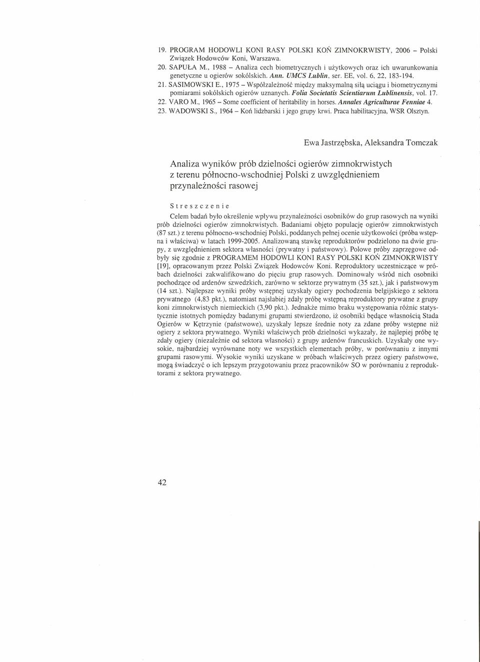 , 1975 - Współzależność między maksymalną siłą uciągu i biometrycznymi pomiarami sokólskich ogierów uznanych. Folia Societatis Scientiarum Lublinensis, vol. 17. 22. VARO M.