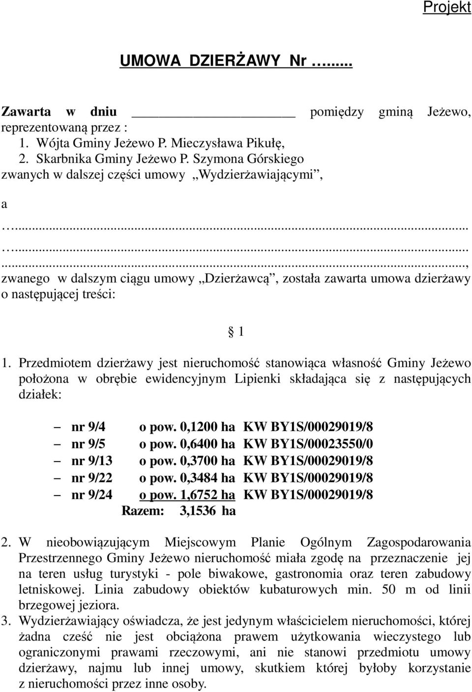 Przedmiotem dzierżawy jest nieruchomość stanowiąca własność Gminy Jeżewo położona w obrębie ewidencyjnym Lipienki składająca się z następujących działek: nr 9/4 o pow.