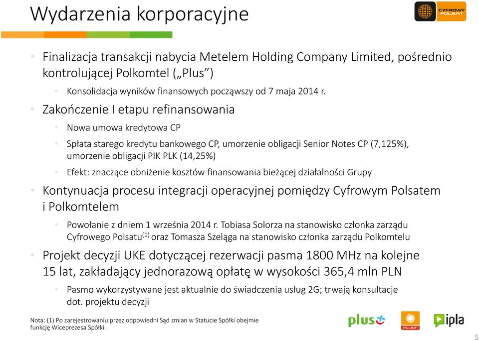 znaczące obniżenie kosztów finansowania bieżącej działalności Grupy Kontynuacja procesu integracji operacyjnej pomiędzy Cyfrowym Polsatem i Polkomtelem Powołanie z dniem1 września2014 r.