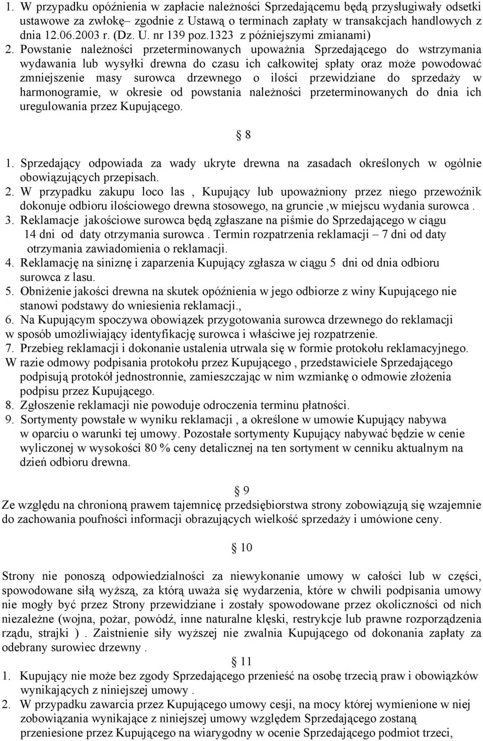 Powstanie należności przeterminowanych upoważnia Sprzedającego do wstrzymania wydawania lub wysyłki drewna do czasu ich całkowitej spłaty oraz może powodować zmniejszenie masy surowca drzewnego o