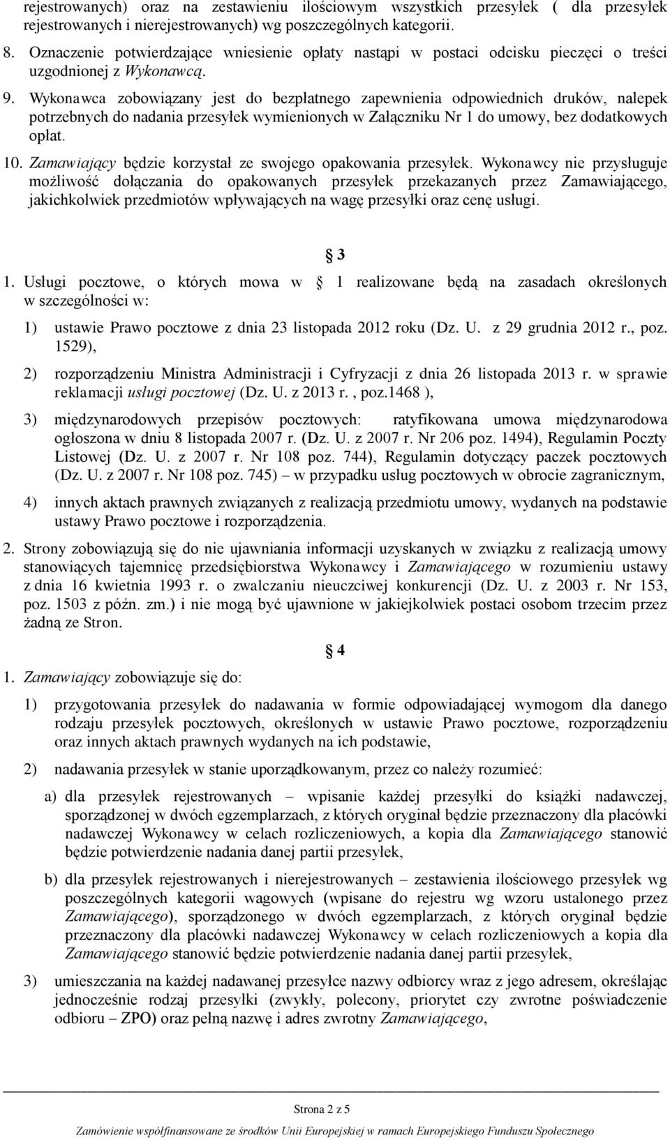 Wykonawca zobowiązany jest do bezpłatnego zapewnienia odpowiednich druków, nalepek potrzebnych do nadania przesyłek wymienionych w Załączniku Nr 1 do umowy, bez dodatkowych opłat. 10.