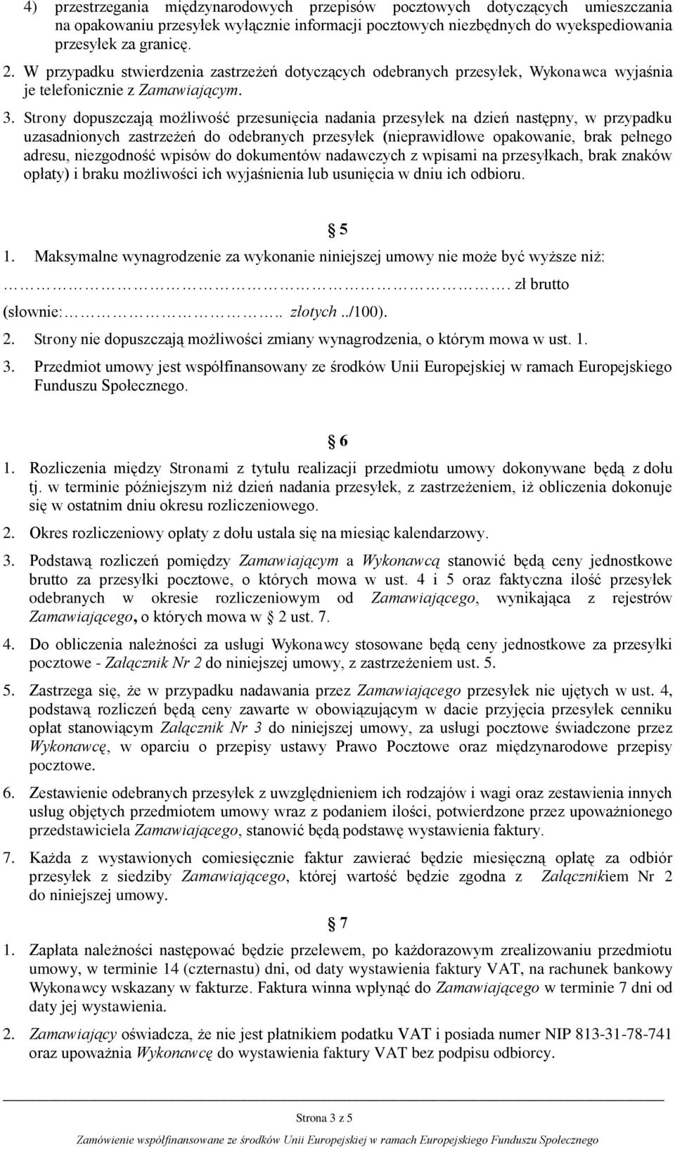 Strony dopuszczają możliwość przesunięcia nadania przesyłek na dzień następny, w przypadku uzasadnionych zastrzeżeń do odebranych przesyłek (nieprawidłowe opakowanie, brak pełnego adresu, niezgodność