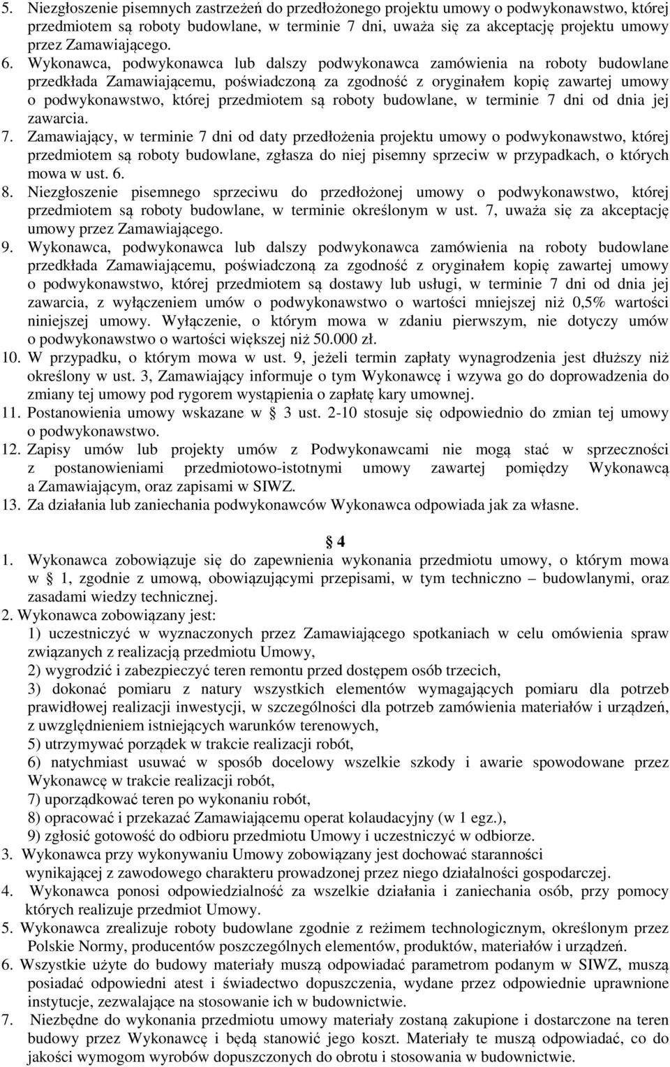 Wykonawca, podwykonawca lub dalszy podwykonawca zamówienia na roboty budowlane przedkłada Zamawiającemu, poświadczoną za zgodność z oryginałem kopię zawartej umowy o podwykonawstwo, której