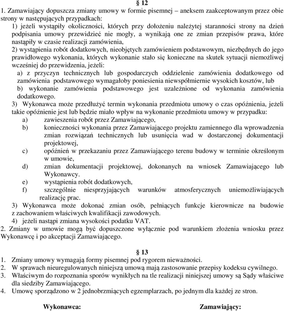 nieobjętych zamówieniem podstawowym, niezbędnych do jego prawidłowego wykonania, których wykonanie stało się konieczne na skutek sytuacji niemożliwej wcześniej do przewidzenia, jeżeli: a) z przyczyn