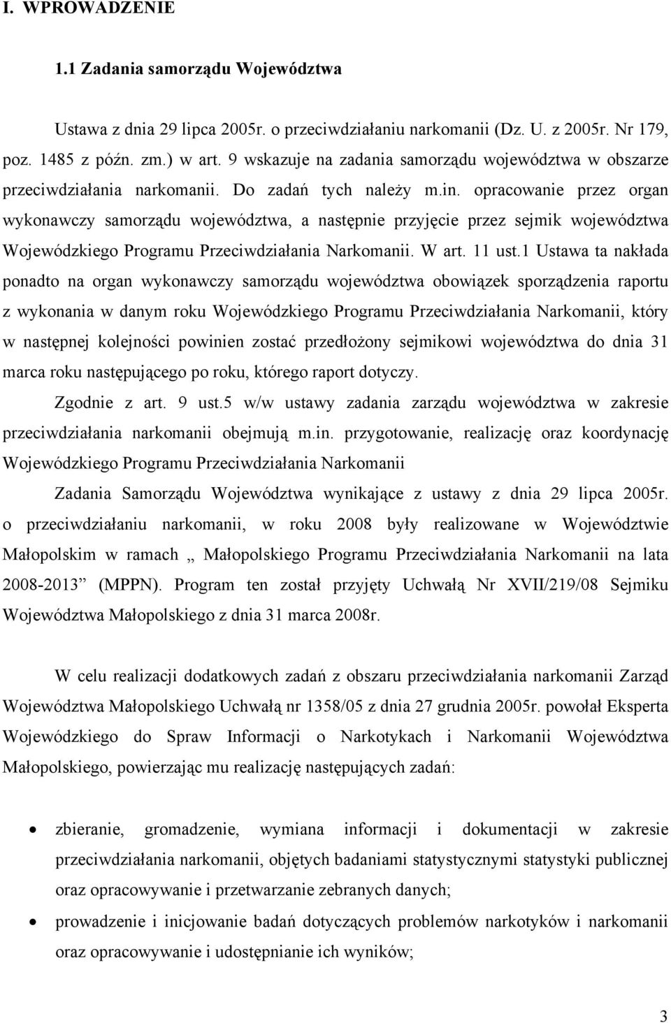 opracowanie przez organ wykonawczy samorządu województwa, a następnie przyjęcie przez sejmik województwa Wojewódzkiego Programu Przeciwdziałania Narkomanii. W art. 11 ust.