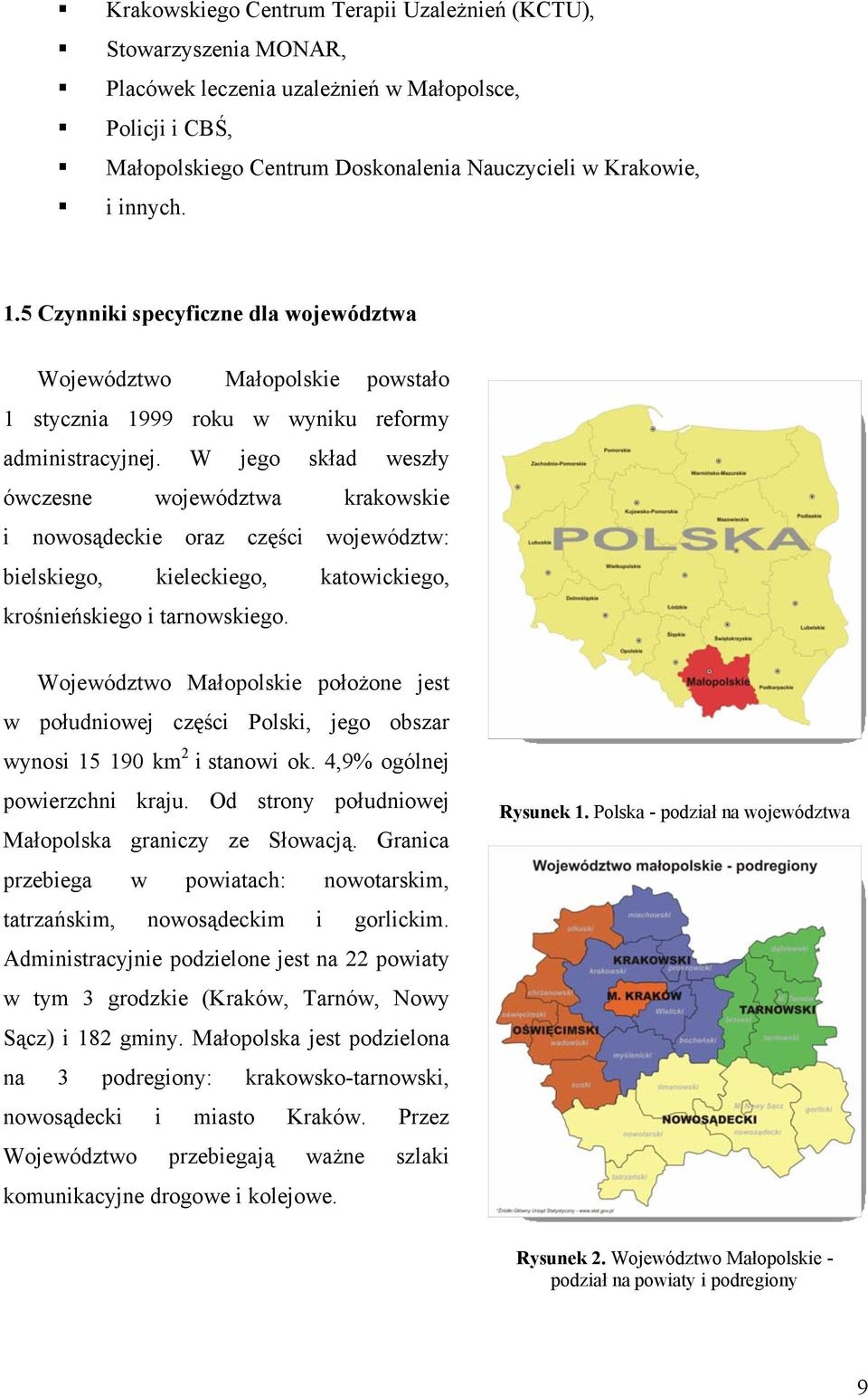 W jego skład weszły ówczesne województwa krakowskie i nowosądeckie oraz części województw: bielskiego, kieleckiego, katowickiego, krośnieńskiego i tarnowskiego.