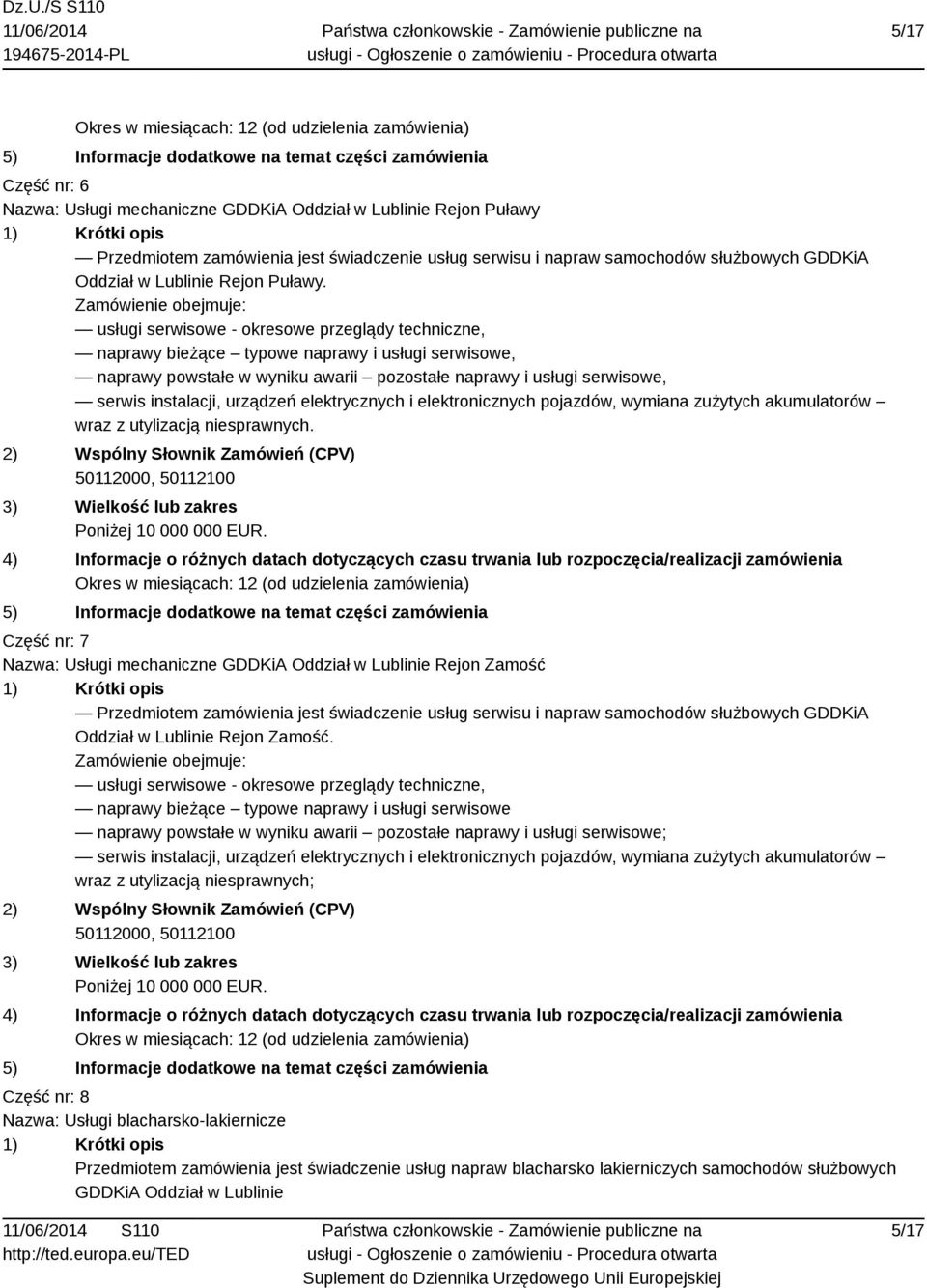 Zamówienie obejmuje: usługi serwisowe - okresowe przeglądy techniczne, naprawy bieżące typowe naprawy i usługi serwisowe, naprawy powstałe w wyniku awarii pozostałe naprawy i usługi serwisowe, serwis