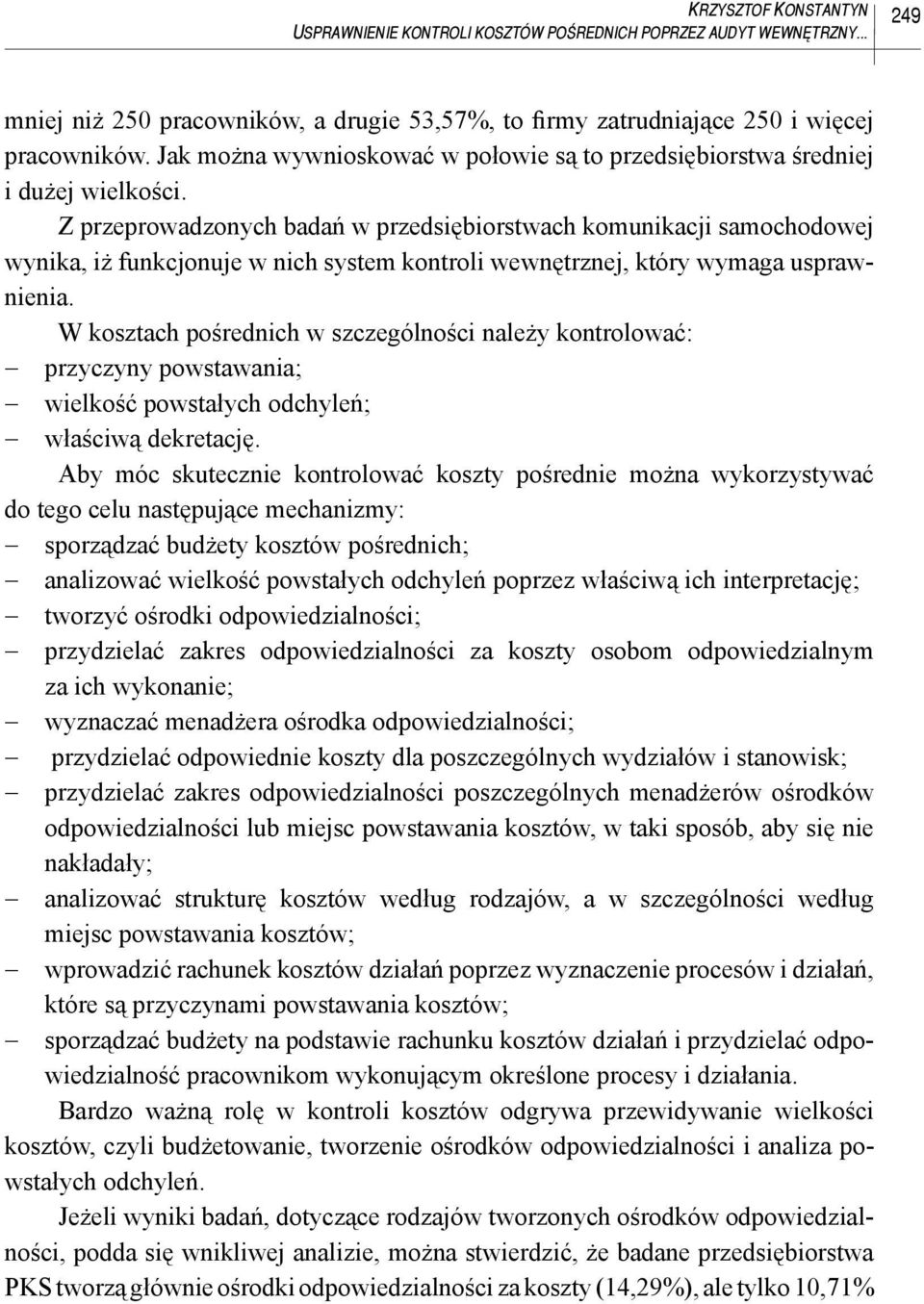 Z przeprowadzonych badań w przedsiębiorstwach komunikacji samochodowej wynika, iż funkcjonuje w nich system kontroli wewnętrznej, który wymaga usprawnienia.