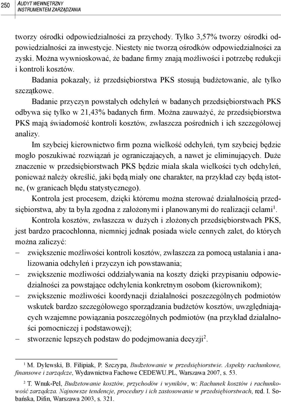 Badania pokazały, iż przedsiębiorstwa PKS stosują budżetowanie, ale tylko szczątkowe. Badanie przyczyn powstałych odchyleń w badanych przedsiębiorstwach PKS odbywa się tylko w 21,43% badanych firm.