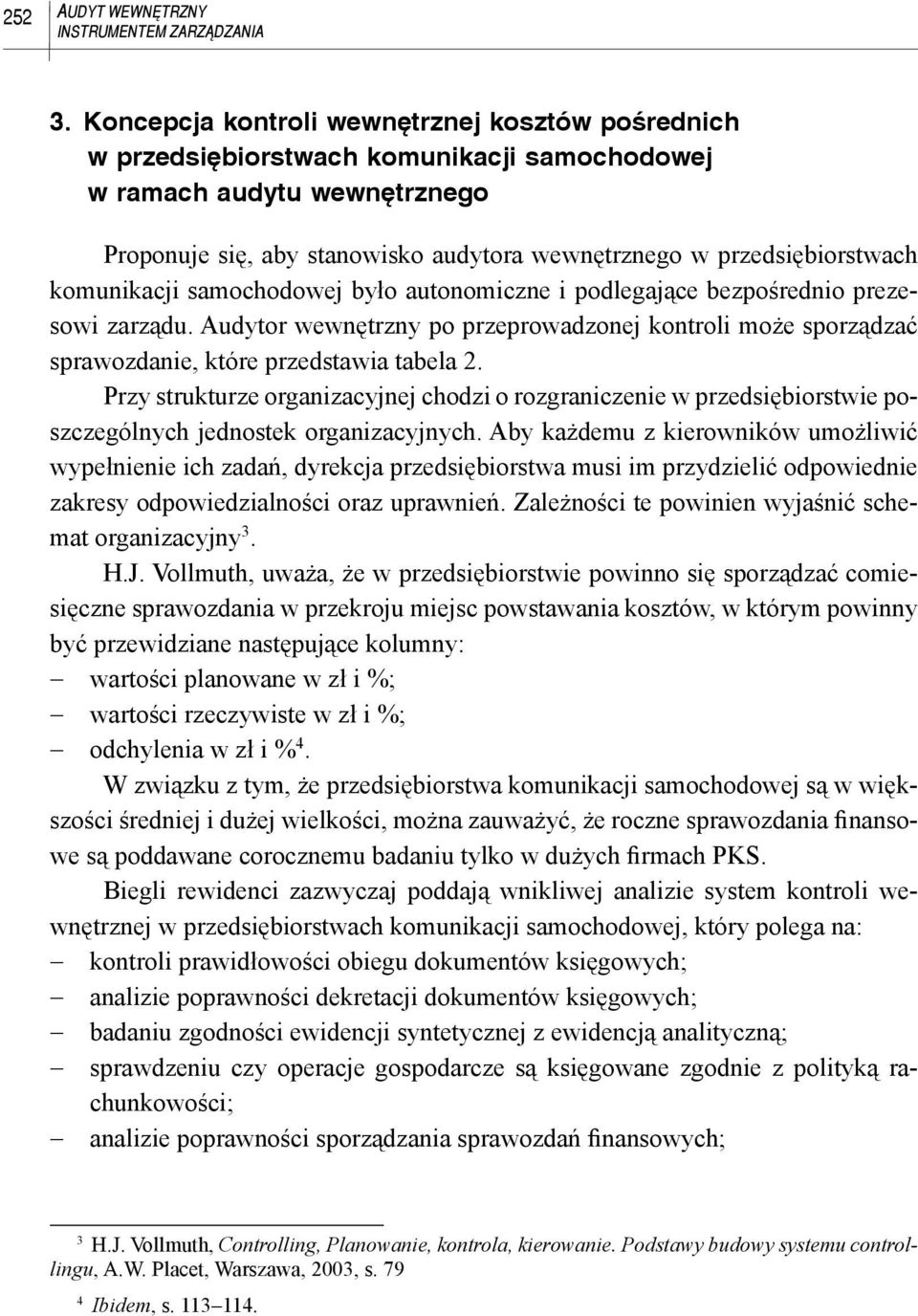 komunikacji samochodowej było autonomiczne i podlegające bezpośrednio prezesowi zarządu. Audytor wewnętrzny po przeprowadzonej kontroli może sporządzać sprawozdanie, które przedstawia tabela 2.