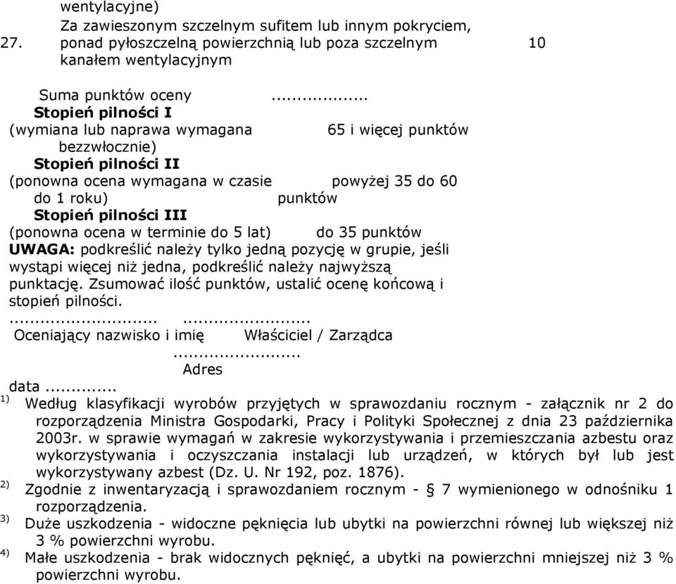 (ponowna ocena w terminie do 5 lat) do 35 punktów UWAGA: podkreślić naleŝy tylko jedną pozycję w grupie, jeśli wystąpi więcej niŝ jedna, podkreślić naleŝy najwyŝszą punktację.