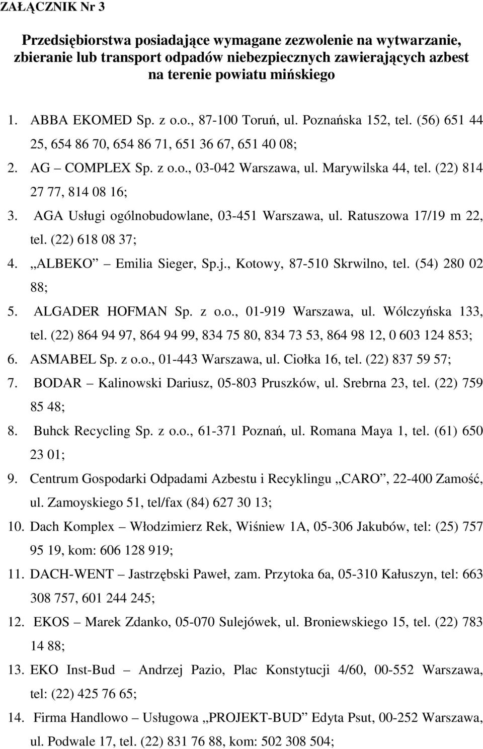 (22) 814 27 77, 814 08 16; 3. AGA Usługi ogólnobudowlane, 03-451 Warszawa, ul. Ratuszowa 17/19 m 22, tel. (22) 618 08 37; 4. ALBEKO Emilia Sieger, Sp.j., Kotowy, 87-510 Skrwilno, tel.