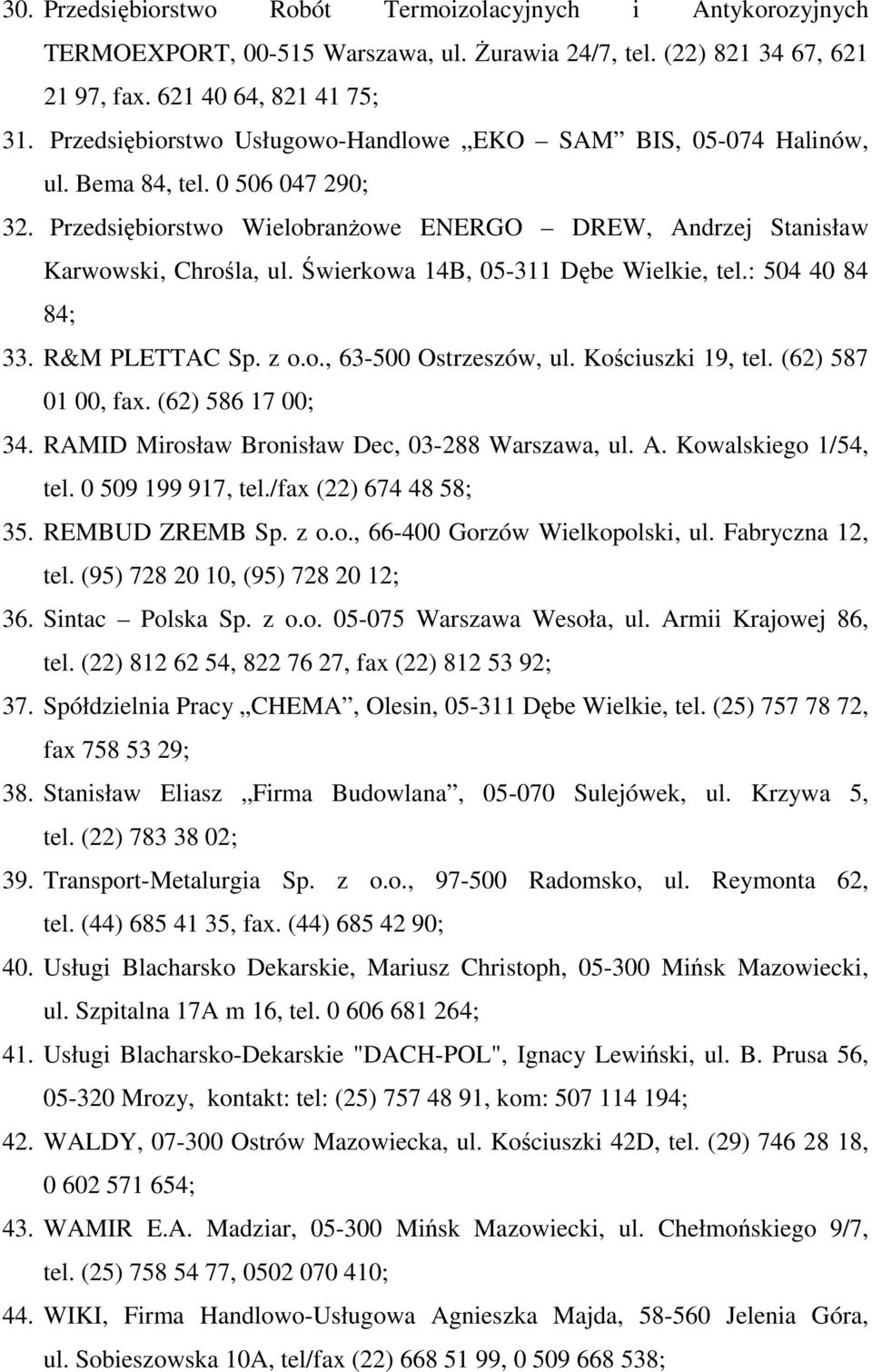 Świerkowa 14B, 05-311 Dębe Wielkie, tel.: 504 40 84 84; 33. R&M PLETTAC Sp. z o.o., 63-500 Ostrzeszów, ul. Kościuszki 19, tel. (62) 587 01 00, fax. (62) 586 17 00; 34.