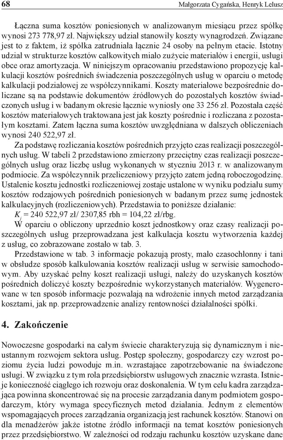 W niniejszym opracowaniu przedstawiono propozycję kalkulacji kosztów pośrednich świadczenia poszczególnych usług w oparciu o metodę kalkulacji podziałowej ze współczynnikami.