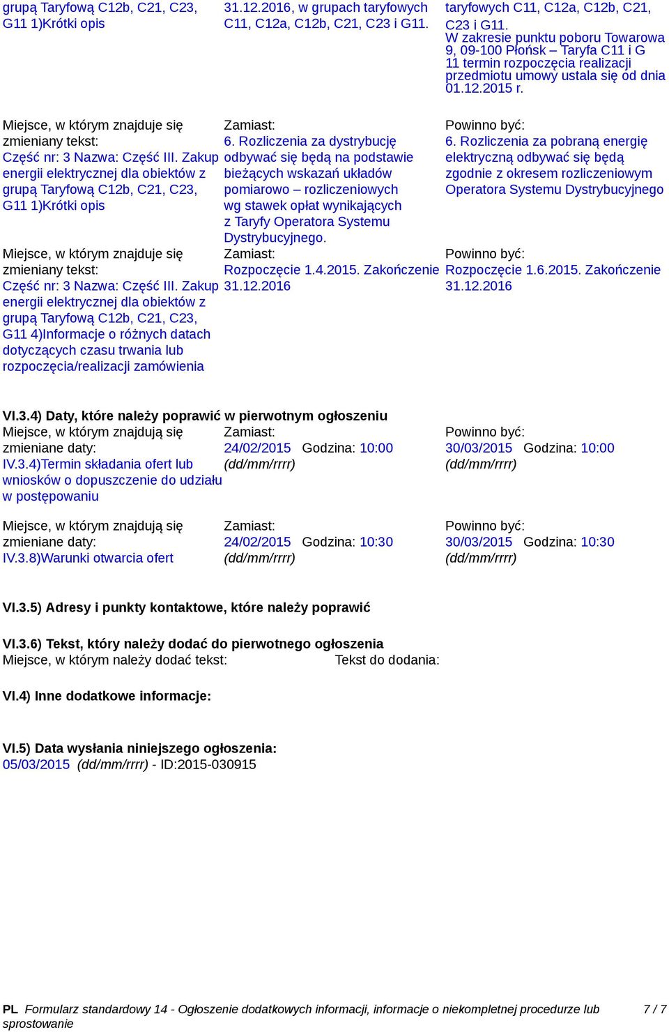 Zakup grupą Taryfową C12b, C21, C23, G11 4)Informacje o różnych datach dotyczących czasu trwania lub rozpoczęcia/realizacji zamówienia Rozpoczęcie 1.6.2015. Zakończenie VI.3.4) Daty, które należy poprawić w pierwotnym ogłoszeniu Miejsce, w którym znajdują się zmieniane daty: 24/02/2015 Godzina: 10:00 IV.