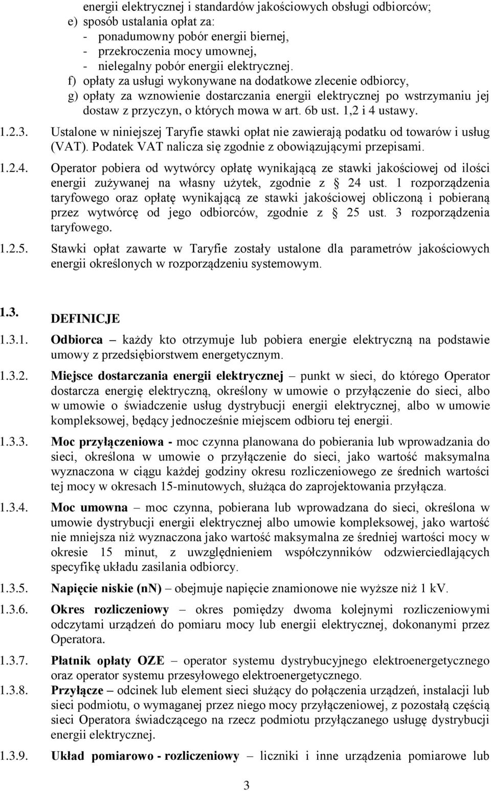 1,2 i 4 ustawy. 1.2.3. Ustalone w niniejszej Taryfie stawki opłat nie zawierają podatku od towarów i usług (VAT). Podatek VAT nalicza się zgodnie z obowiązującymi przepisami. 1.2.4. Operator pobiera od wytwórcy opłatę wynikającą ze stawki jakościowej od ilości energii zużywanej na własny użytek, zgodnie z 24 ust.