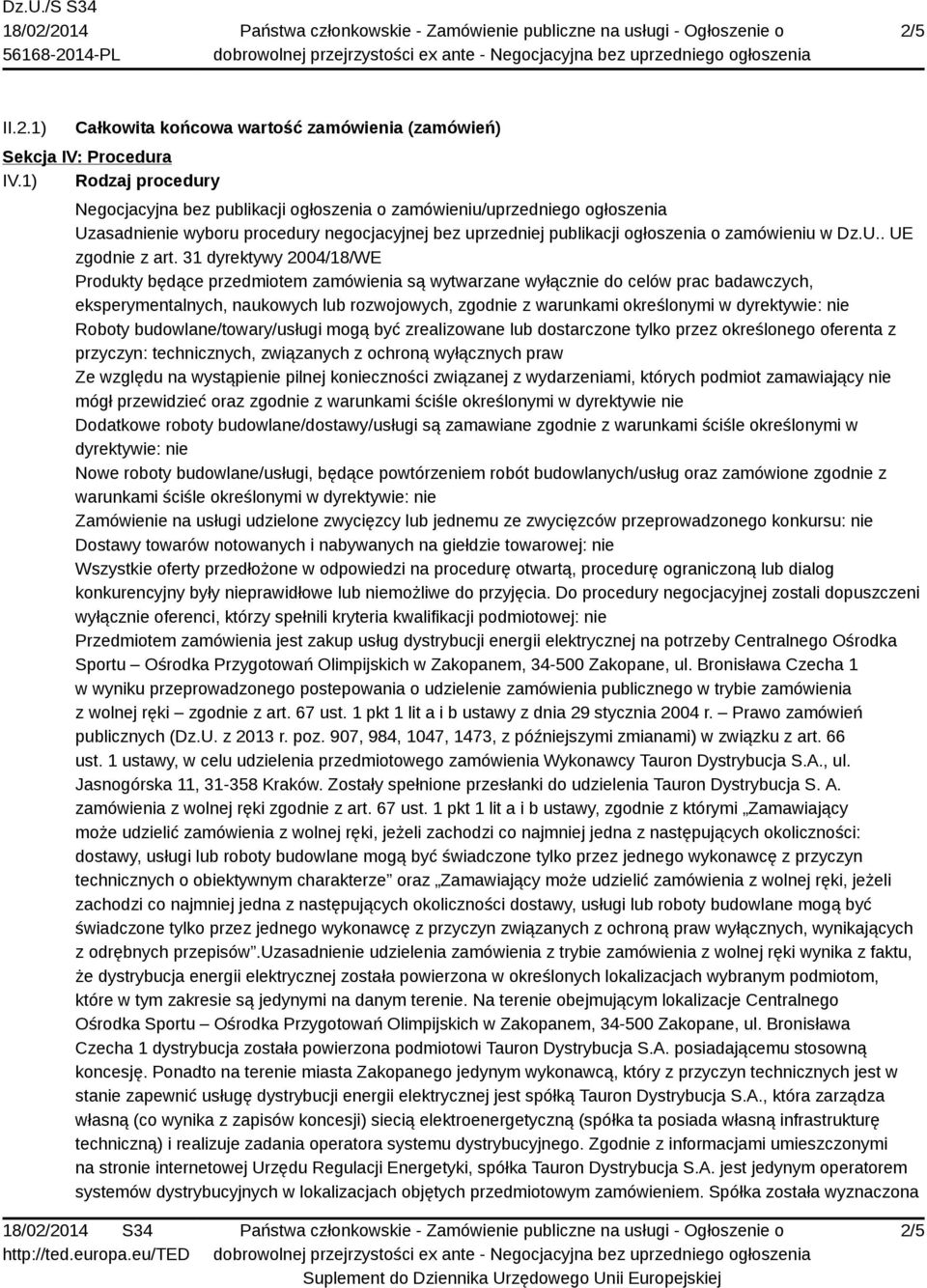 31 dyrektywy 2004/18/WE Produkty będące przedmiotem zamówienia są wytwarzane wyłącznie do celów prac badawczych, eksperymentalnych, naukowych lub rozwojowych, zgodnie z warunkami określonymi w