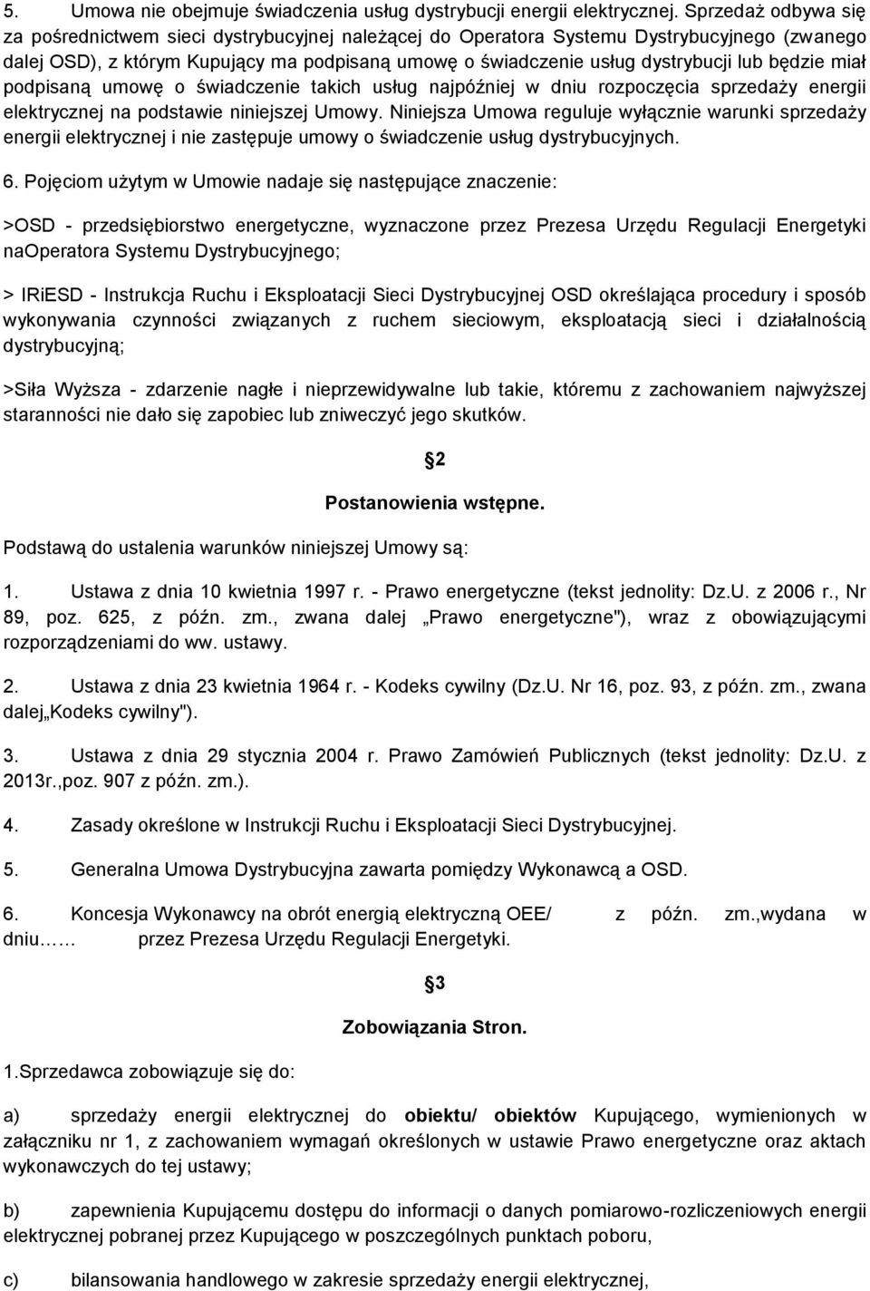będzie miał podpisaną umowę o świadczenie takich usług najpóźniej w dniu rozpoczęcia sprzedaży energii elektrycznej na podstawie niniejszej Umowy.