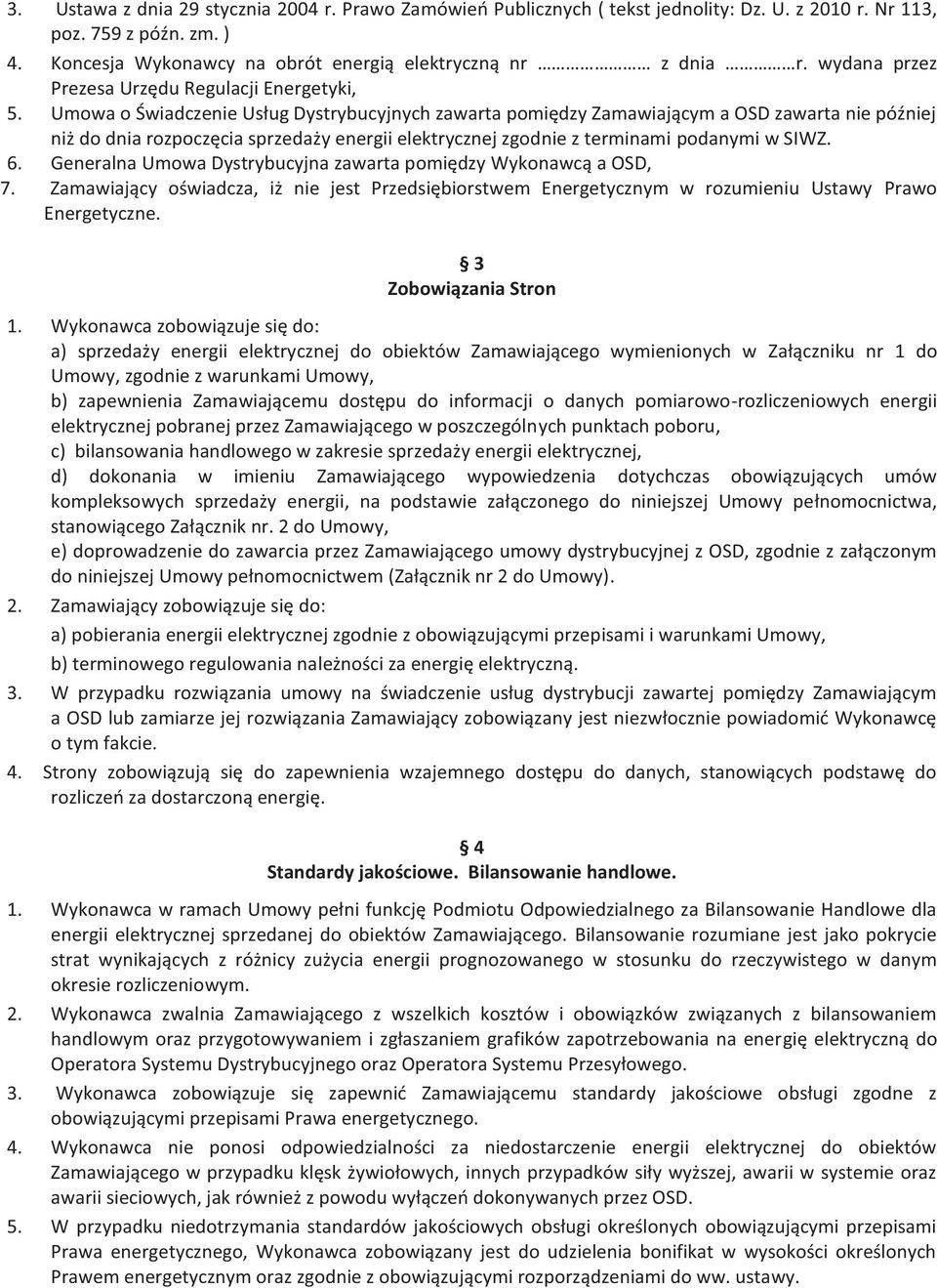 Umowa o Świadczenie Usług Dystrybucyjnych zawarta pomiędzy Zamawiającym a OSD zawarta nie później niż do dnia rozpoczęcia sprzedaży energii elektrycznej zgodnie z terminami podanymi w SIWZ. 6.