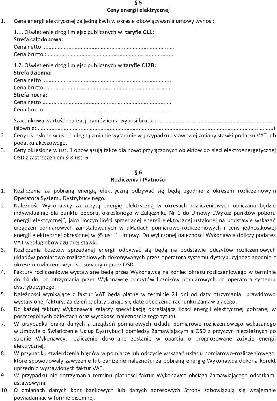 .. (słownie:...) 2. Ceny określone w ust. 1 ulegną zmianie wyłącznie w przypadku ustawowej zmiany stawki podatku VAT lub podatku akcyzowego. 3. Ceny określone w ust. 1 obowiązują także dla nowo przyłączonych obiektów do sieci elektroenergetycznej OSD z zastrzeżeniem 8 ust.