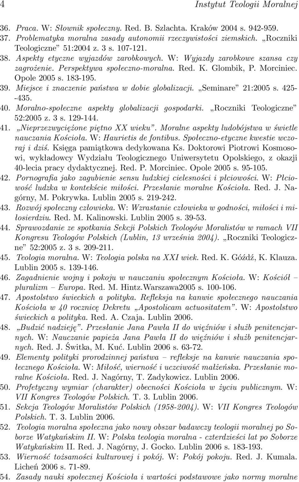 Opole 2005 s. 183-195. 39. Miejsce i znaczenie państwa w dobie globalizacji. Seminare 21:2005 s. 425- -435. 40. Moralno-społeczne aspekty globalizacji gospodarki. Roczniki Teologiczne 52:2005 z. 3 s.