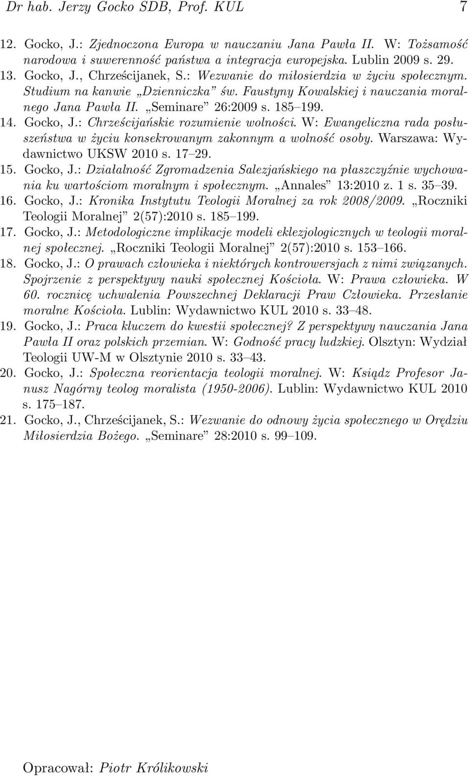 : Chrześcijańskie rozumienie wolności. W: Ewangeliczna rada posłuszeństwa w życiu konsekrowanym zakonnym a wolność osoby. Warszawa: Wydawnictwo UKSW 2010 s. 17 29. 15. Gocko, J.