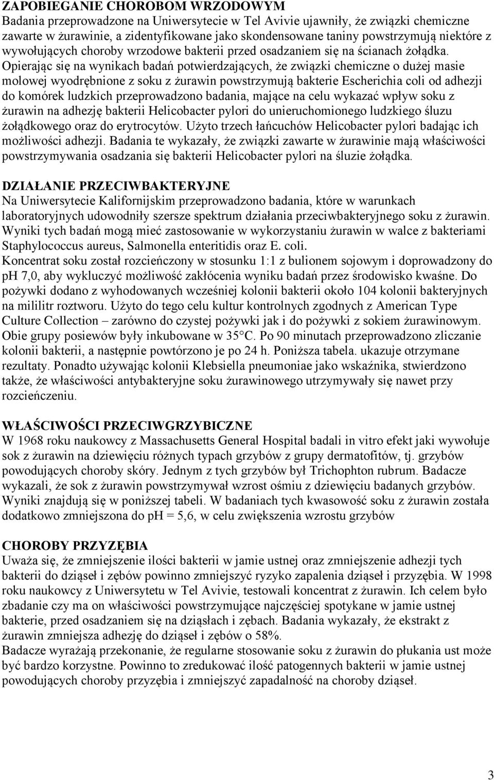 Opierając się na wynikach badań potwierdzających, że związki chemiczne o dużej masie molowej wyodrębnione z soku z żurawin powstrzymują bakterie Escherichia coli od adhezji do komórek ludzkich