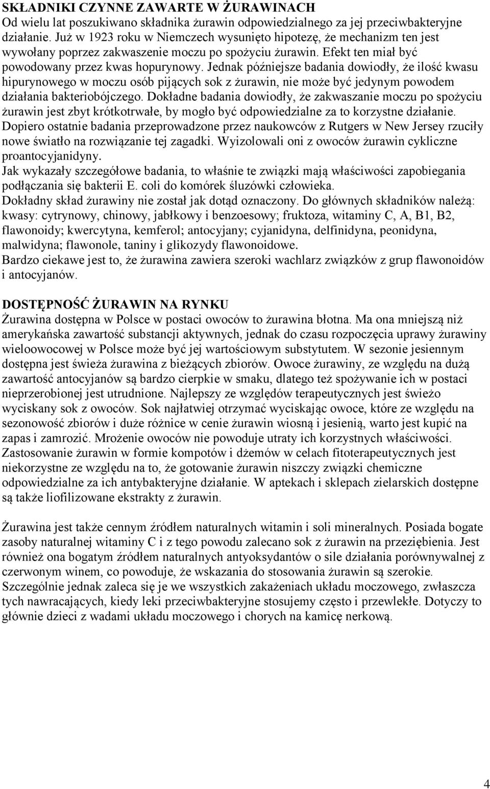 Jednak późniejsze badania dowiodły, że ilość kwasu hipurynowego w moczu osób pijących sok z żurawin, nie może być jedynym powodem działania bakteriobójczego.