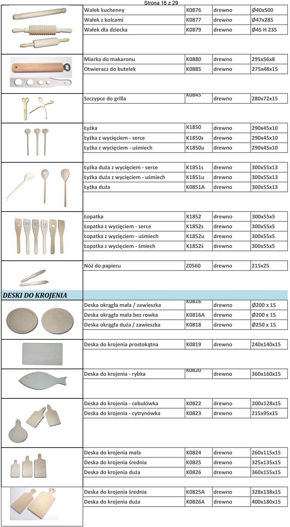 wycięciem serce K1851s drewno 300x55x13 Łyżka duża z wycięciem uśmiech K1851u drewno 300x55x13 Łyżka duża K0851A drewno 300x55x13 Łopatka K1852 drewno 300x55x5 Łopatka z wycięciem serce K1852s drewno