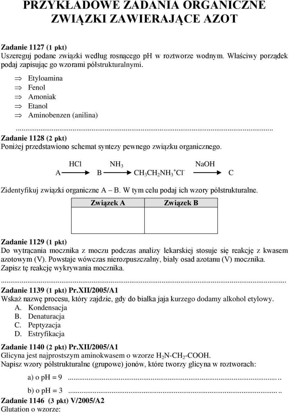 .. Zadanie 1128 (2 pkt) Poniżej przedstawiono schemat syntezy pewnego związku organicznego. HCl NH 3 NaOH A B CH 3 CH 2 NH 3 + Cl - C Zidentyfikuj związki organiczne A B.