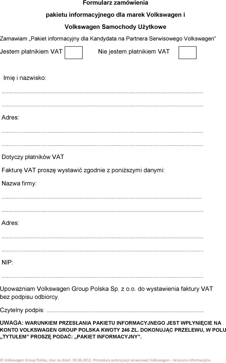 poniższymi danymi: Nazwa firmy:... Adres: NIP: Upoważniam Volkswagen Group Polska Sp. z o.o. do wystawienia faktury VAT bez podpisu odbiorcy. Czytelny podpis:.