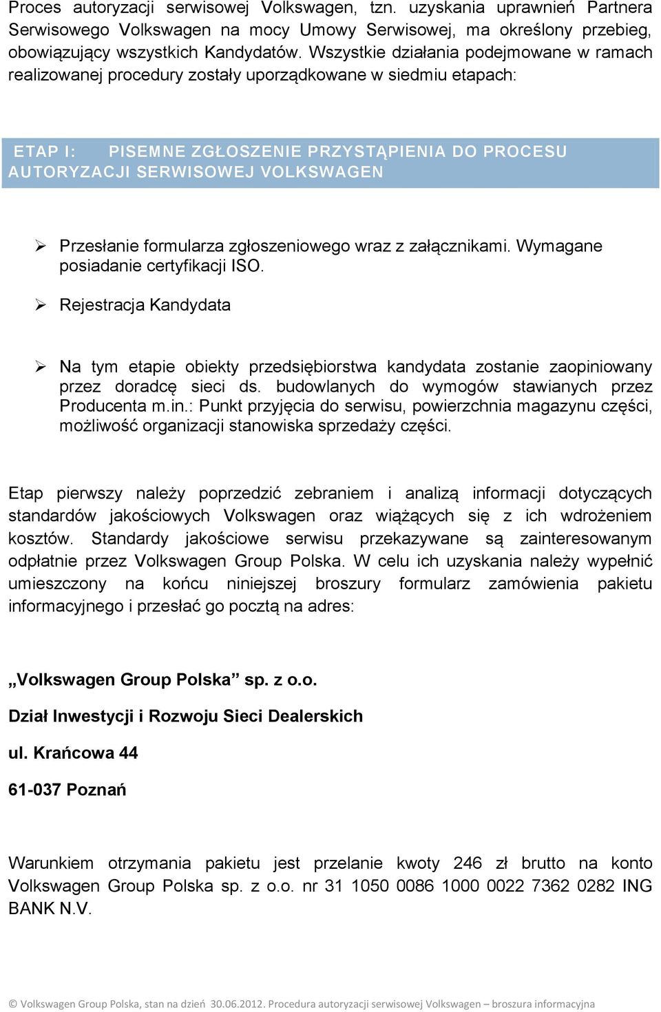 Przesłanie formularza zgłoszeniowego wraz z załącznikami. Wymagane posiadanie certyfikacji ISO.