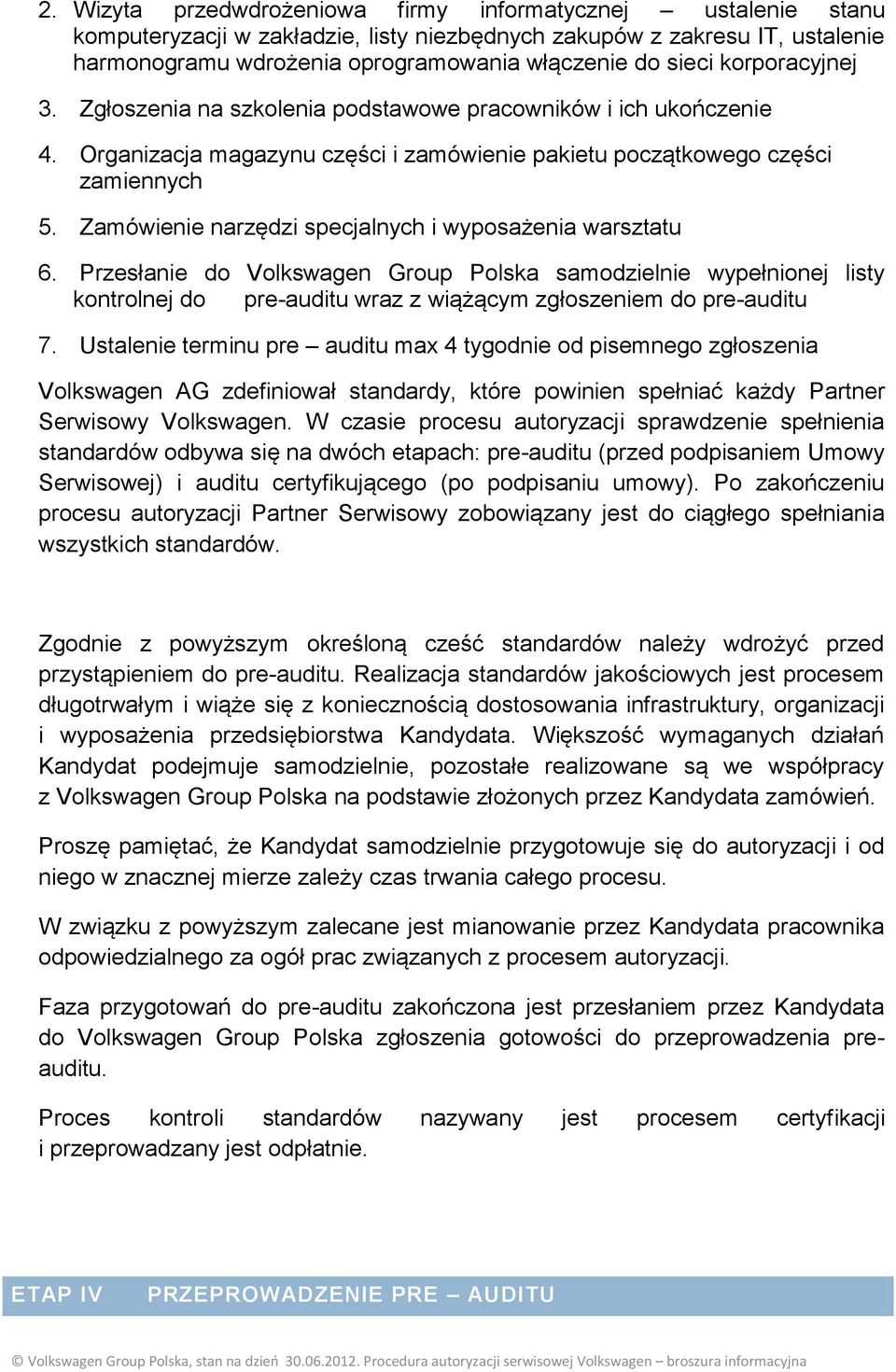 Zamówienie narzędzi specjalnych i wyposażenia warsztatu 6. Przesłanie do Volkswagen Group Polska samodzielnie wypełnionej listy kontrolnej do pre-auditu wraz z wiążącym zgłoszeniem do pre-auditu 7.