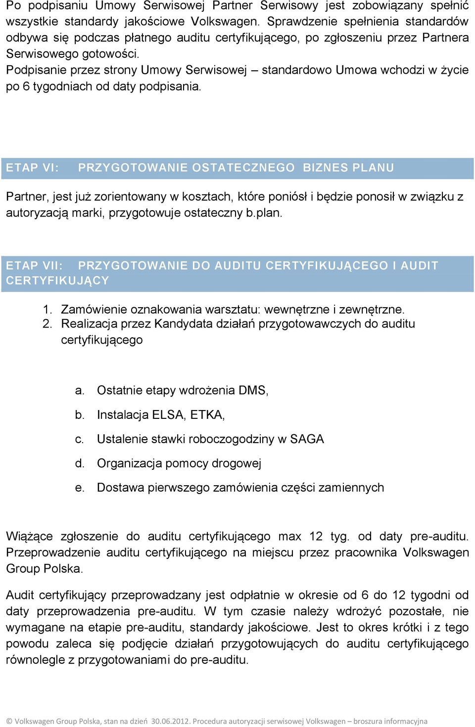 Podpisanie przez strony Umowy Serwisowej standardowo Umowa wchodzi w życie po 6 tygodniach od daty podpisania.