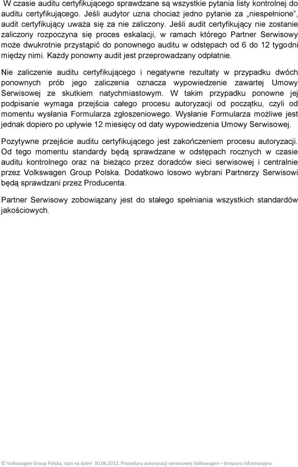 Jeśli audit certyfikujący nie zostanie zaliczony rozpoczyna się proces eskalacji, w ramach którego Partner Serwisowy może dwukrotnie przystąpić do ponownego auditu w odstępach od 6 do 12 tygodni
