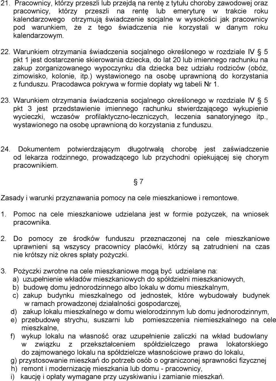 Warunkiem otrzymania świadczenia socjalnego określonego w rozdziale IV 5 pkt 1 jest dostarczenie skierowania dziecka, do lat 20 lub imiennego rachunku na zakup zorganizowanego wypoczynku dla dziecka