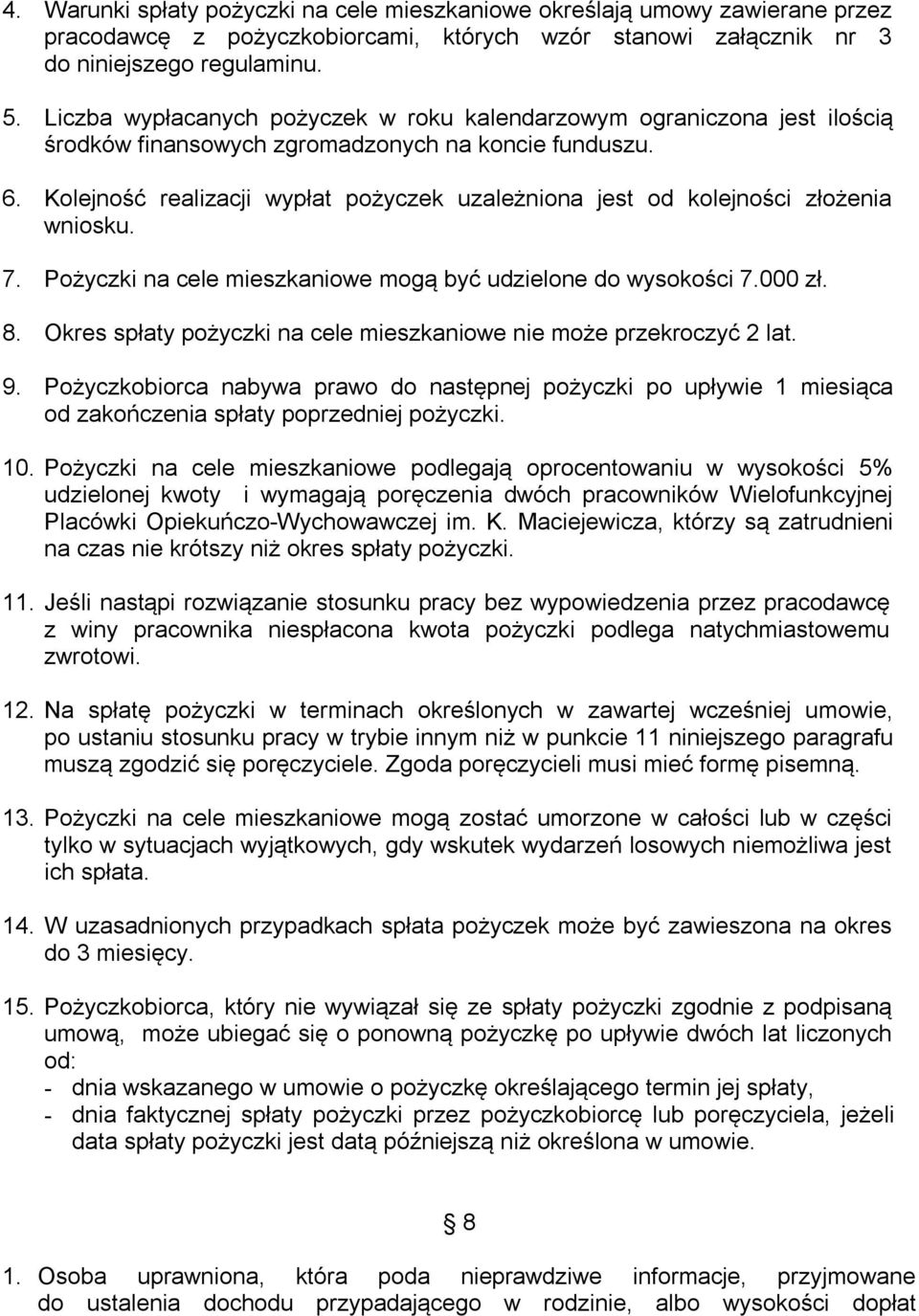 Kolejność realizacji wypłat pożyczek uzależniona jest od kolejności złożenia wniosku. 7. Pożyczki na cele mieszkaniowe mogą być udzielone do wysokości 7.000 zł. 8.