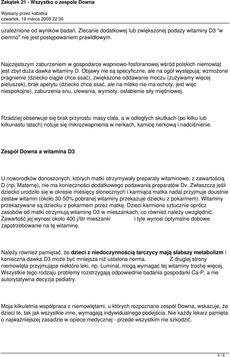 Objawy nie są specyficzne, ale na ogół występują: wzmożone pragnienie (dziecko ciągle chce ssać), zwiększone oddawanie moczu (zużywamy więcej pieluszek), brak apetytu (dziecko chce ssać, ale na mleko