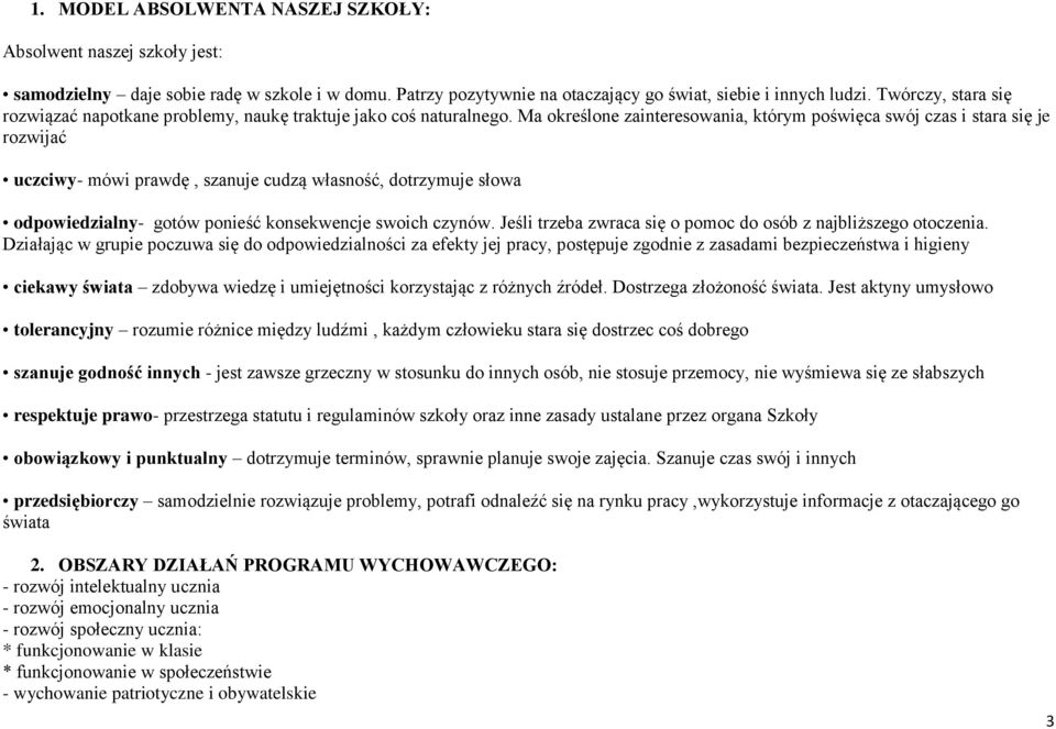 Ma określone zainteresowania, którym poświęca swój czas i stara się je rozwijać uczciwy- mówi prawdę, szanuje cudzą własność, dotrzymuje słowa odpowiedzialny- gotów ponieść konsekwencje swoich czynów.