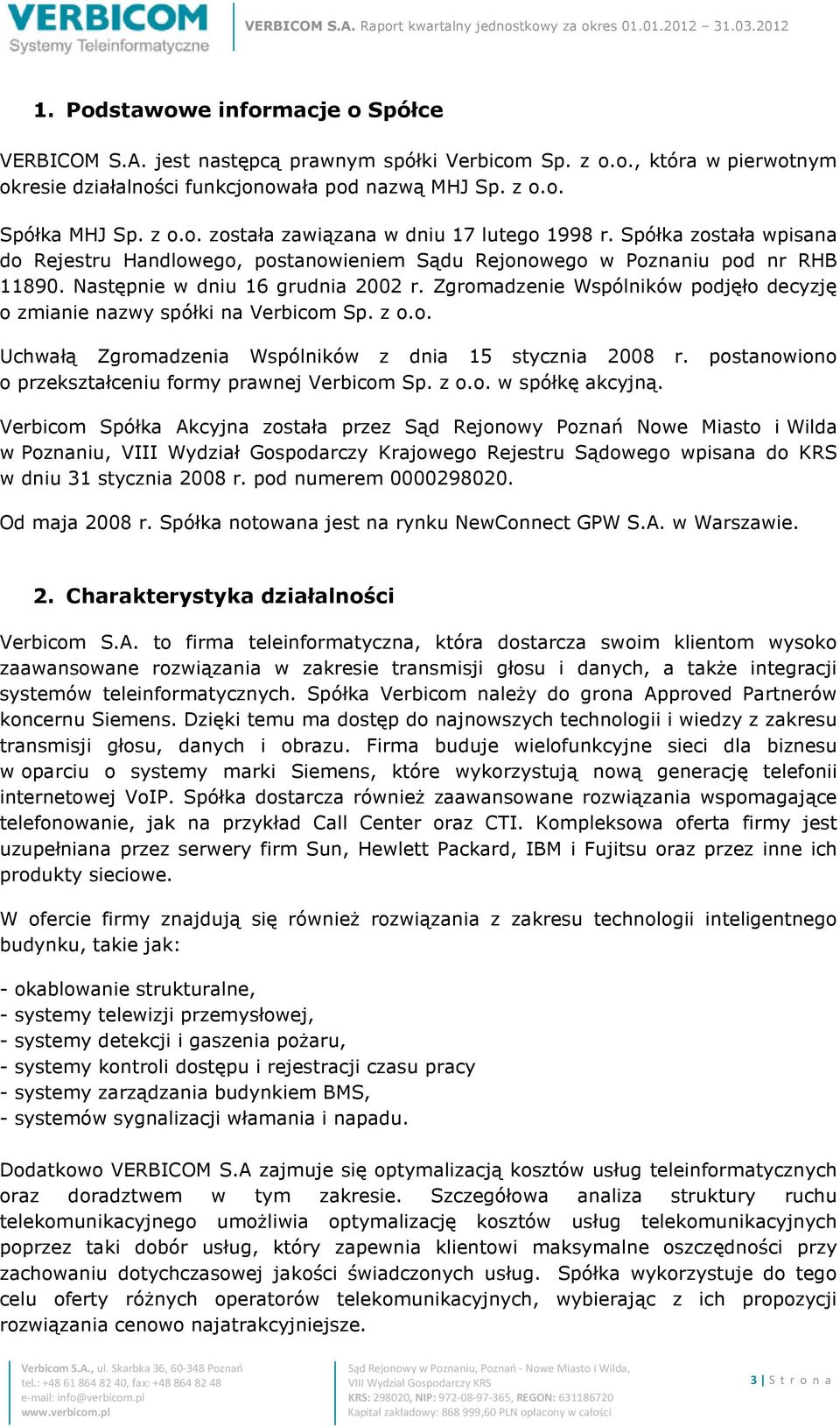 Zgromadzenie Wspólników podjęło decyzję o zmianie nazwy spółki na Verbicom Sp. z o.o. Uchwałą Zgromadzenia Wspólników z dnia 15 stycznia 2008 r.