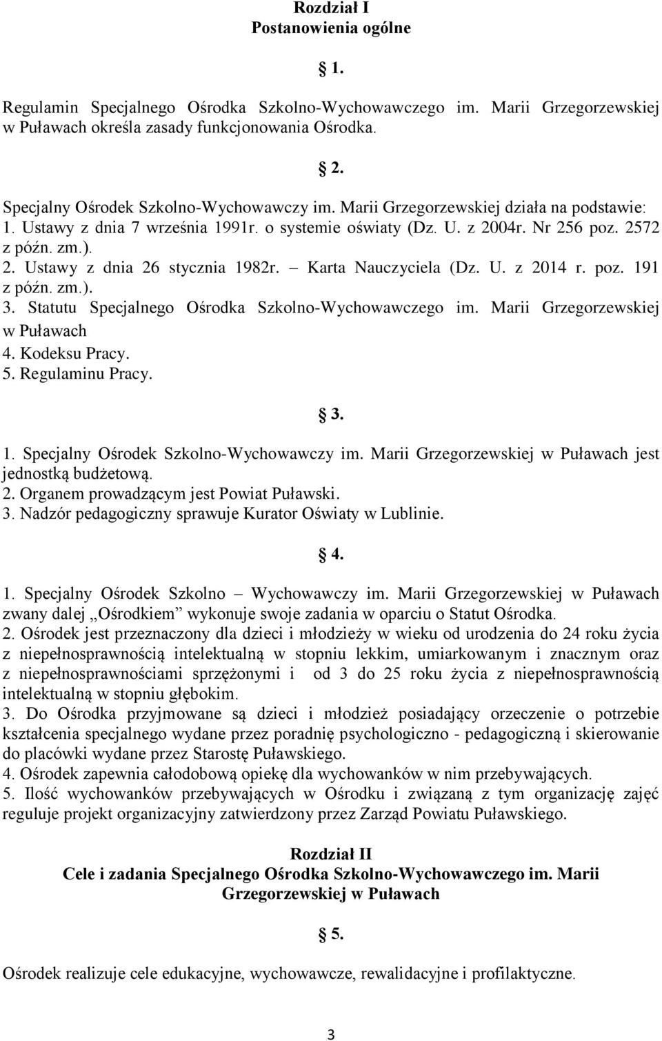 Karta Nauczyciela (Dz. U. z 2014 r. poz. 191 z późn. zm.). 3. Statutu Specjalnego Ośrodka Szkolno-Wychowawczego im. Marii Grzegorzewskiej w Puławach 4. Kodeksu Pracy. 5. Regulaminu Pracy. 3. 1. Specjalny Ośrodek Szkolno-Wychowawczy im.