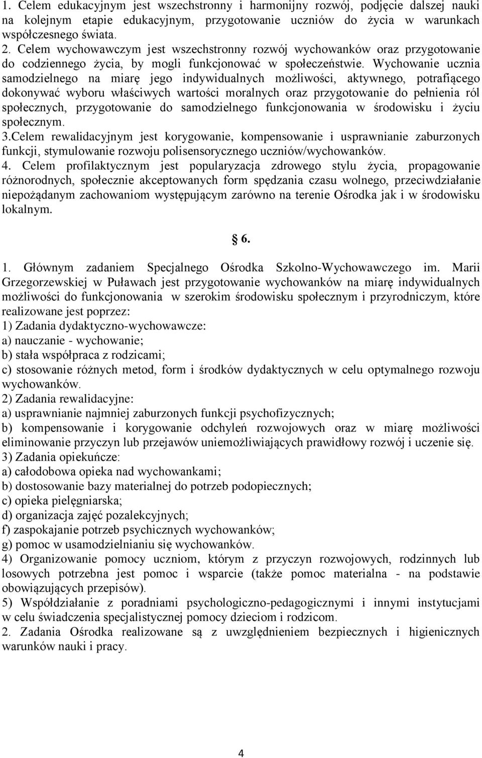 Wychowanie ucznia samodzielnego na miarę jego indywidualnych możliwości, aktywnego, potrafiącego dokonywać wyboru właściwych wartości moralnych oraz przygotowanie do pełnienia ról społecznych,