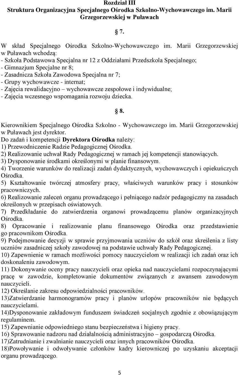 wychowawcze - internat; - Zajęcia rewalidacyjno wychowawcze zespołowe i indywidualne; - Zajęcia wczesnego wspomagania rozwoju dziecka. 8. Kierownikiem Specjalnego Ośrodka Szkolno - Wychowawczego im.