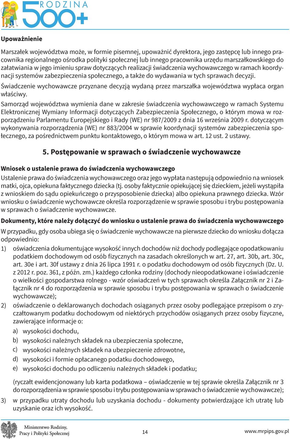 decyzji. Świadczenie wychowawcze przyznane decyzją wydaną przez marszałka województwa wypłaca organ właściwy.