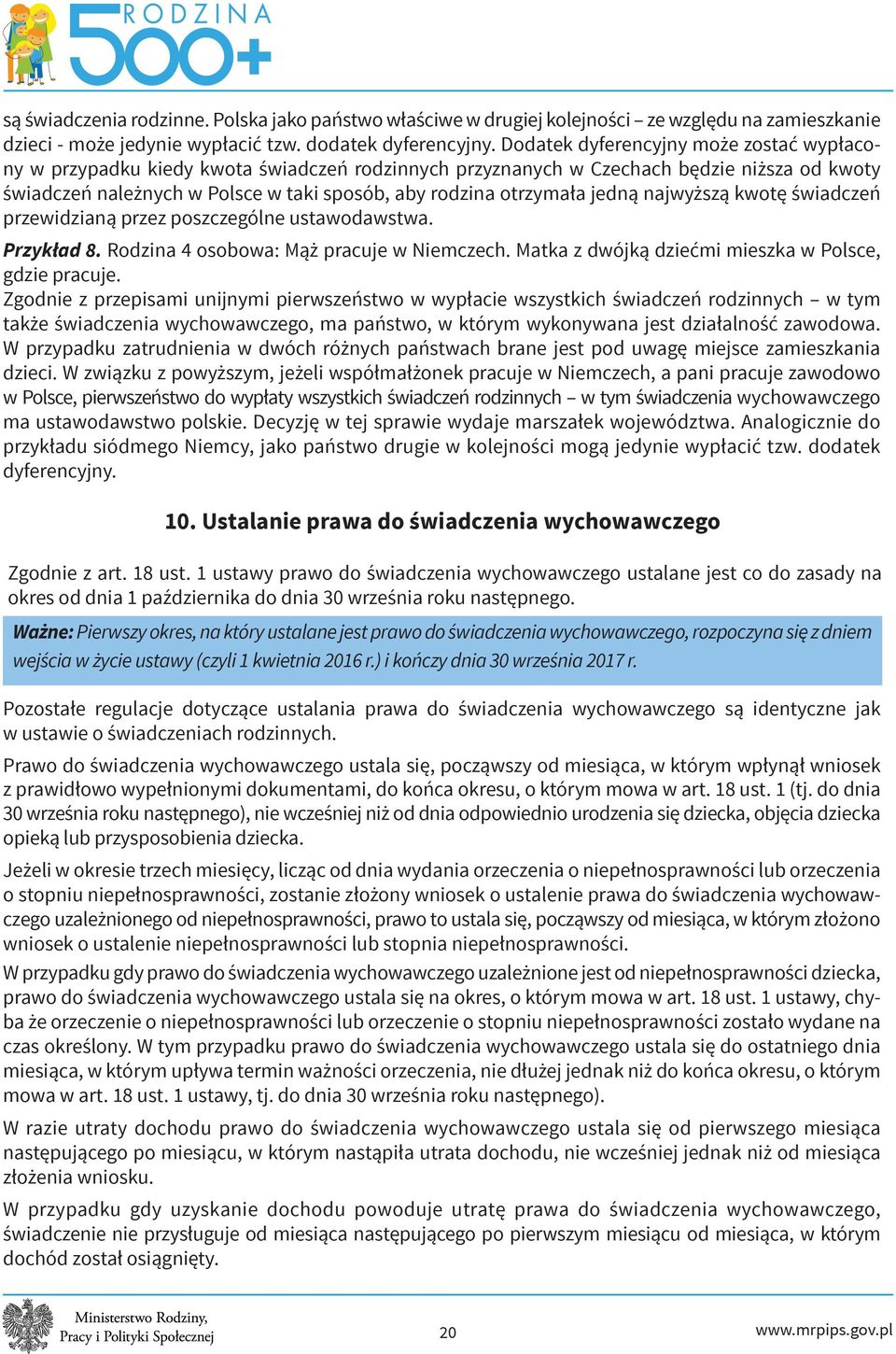 jedną najwyższą kwotę świadczeń przewidzianą przez poszczególne ustawodawstwa. Przykład 8. Rodzina 4 osobowa: Mąż pracuje w Niemczech. Matka z dwójką dziećmi mieszka w Polsce, gdzie pracuje.