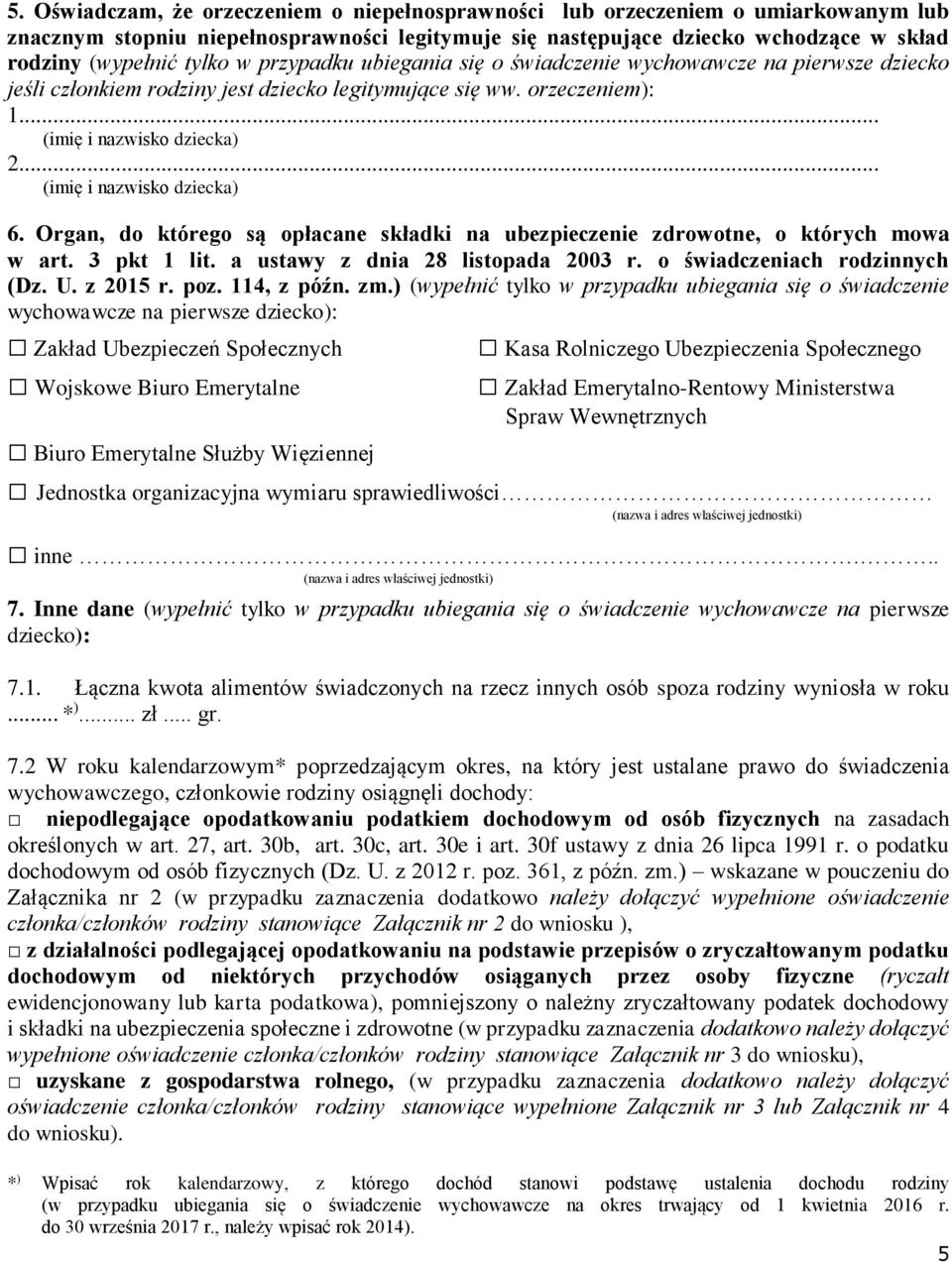 .. (imię i nazwisko dziecka) 6. Organ, do którego są opłacane składki na ubezpieczenie zdrowotne, o których mowa w art. 3 pkt 1 lit. a ustawy z dnia 28 listopada 2003 r.