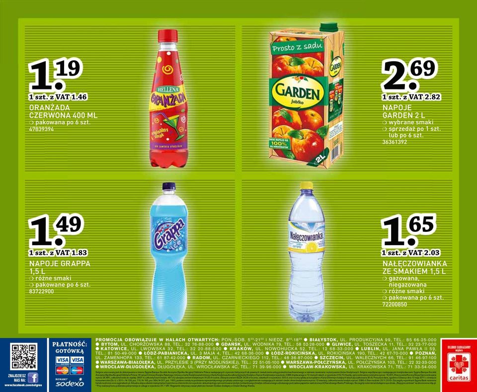 com/selgros PŁATNOŚĆ: GOTÓWKĄ BONAMI* PROMOCJA OBOWIĄZUJE W HALACH OTWARTYCH: PON.-SOB. 5 00-21 00 I NIEDZ. 8 00-18 00 BIAŁYSTOK, UL. PRODUKCYJNA 99, TEL.: 85 66-25-000 BYTOM, UL. CHORZOWSKA 88, TEL.